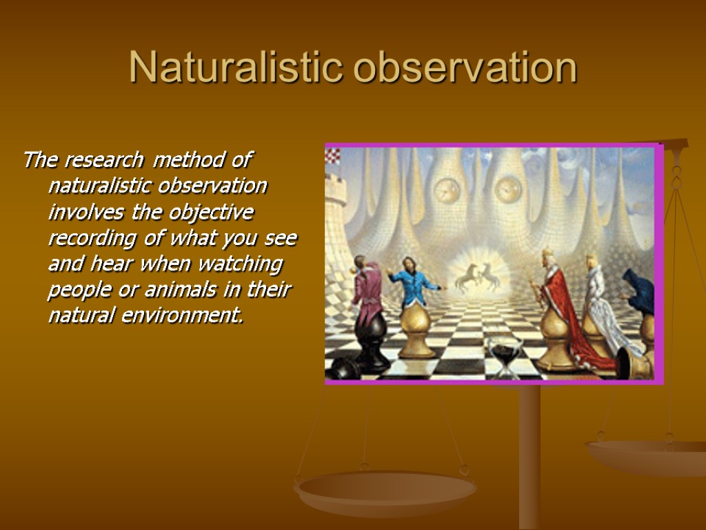 Naturalistic observation The research method of naturalistic observation involves the objective recording of what